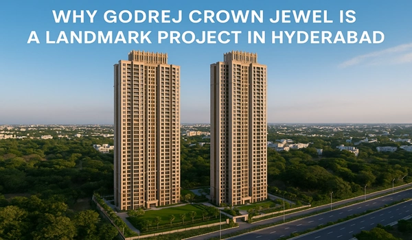 Why Godrej Crown Jewel is a Landmark Project in Hyderabad